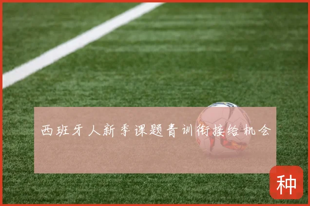 西班牙人新季课题青训衔接给机会